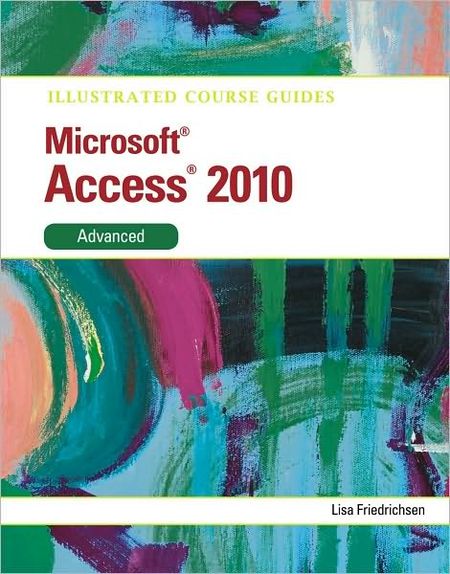Illustrated Course Guide: Microsoft Access 2010 Advanced.
