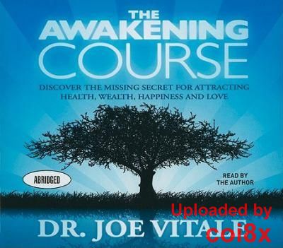Joe Vitale - The Awakening Course: Discover The Missing Secret For Attracting Health, Wealth, Happiness And Love